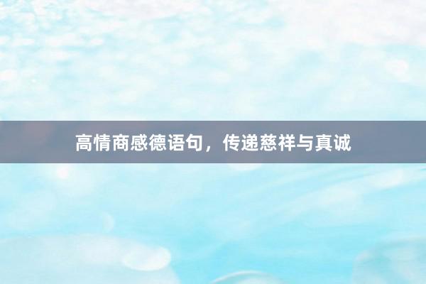 高情商感德语句，传递慈祥与真诚